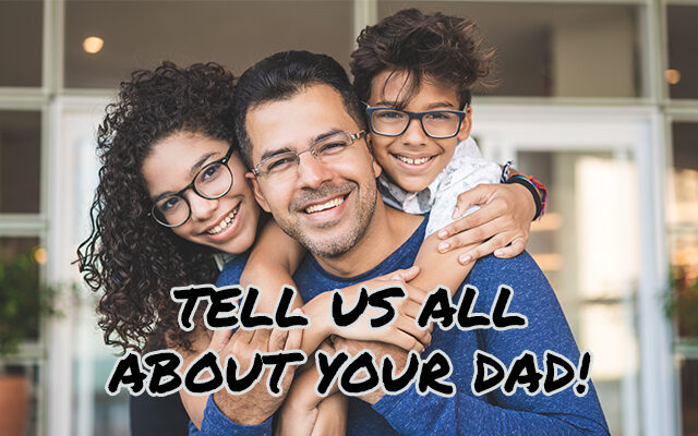 Tell Us About Your Dad!